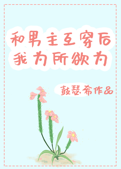 和男主互穿后我为所欲为[重生]