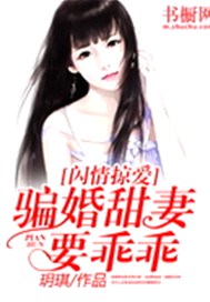 闪情掠爱：骗婚甜妻要乖乖