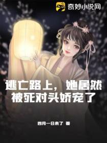 逃亡路上,她居然被死对头娇宠了