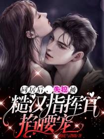 同居后,失控被糙汉指挥官掐腰宠