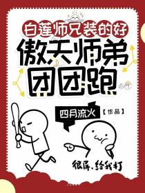 白莲师兄装的好,傲天师弟团团跑