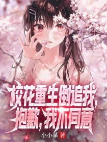 校花重生倒追我,抱歉,我不同意