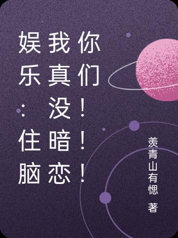 娱乐：住脑我真没暗恋你们！！！