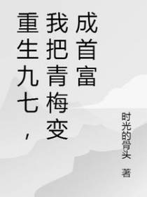 重生九七,我把青梅变成首富