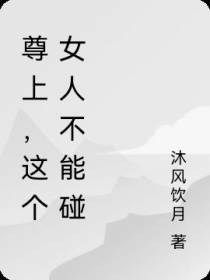 尊上,这个女人不能碰