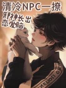 清冷NPC一撩,邪神长出恋爱脑