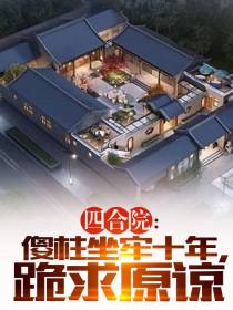 四合院：傻柱坐牢十年,跪求原谅