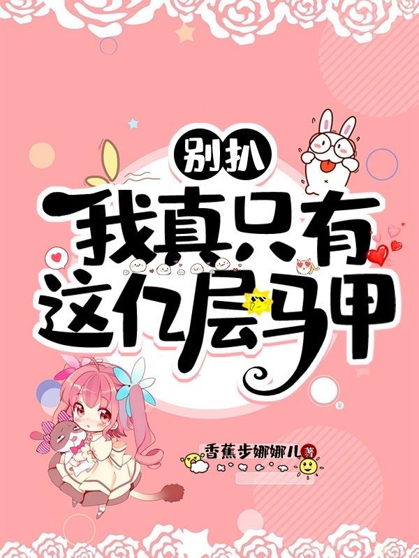 别扒,我真只有这亿层马甲