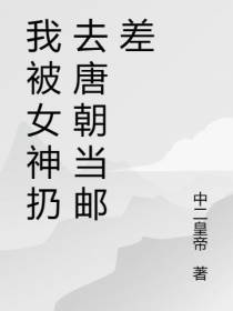 我被女神扔去唐朝后的恩仇录