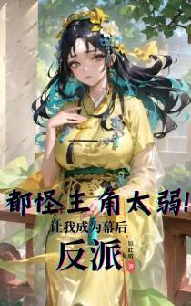 都怪主角太弱！让我成为幕后反派