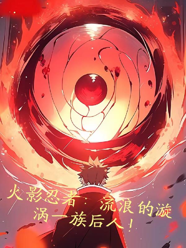 火影忍者：流浪的漩涡一族后人！