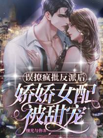 误撩疯批反派后,娇娇女配被甜宠