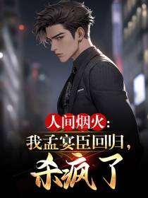 人间烟火：我孟宴臣回归,杀疯了