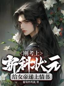 刚考上新科状元,给女帝递上情书