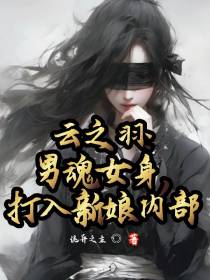 云之羽：男魂女身,打入新娘内部