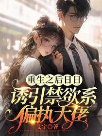 重生之后日日诱引禁欲系偏执大佬