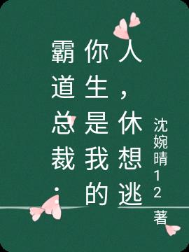 霸道总裁：你生是我的人,休想逃