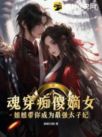 魂穿痴傻嫡女,姐姐带你成为最强太子妃