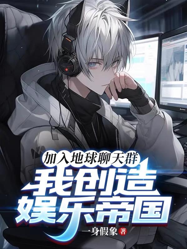 加入地球聊天群,我创造娱乐帝国