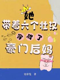 她带着六个壮汉穿成了豪门后妈
