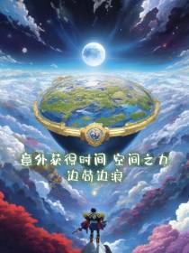 意外获得时间空间之力,边苟边浪