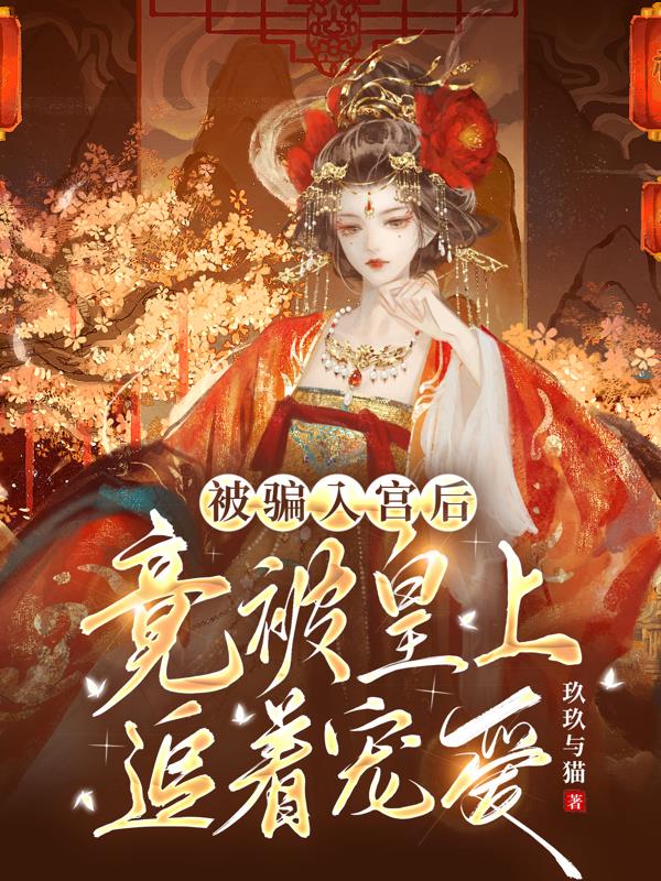 被骗入宫后,竟被皇上追着宠爱