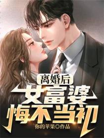 离婚后,女富婆悔不当初
