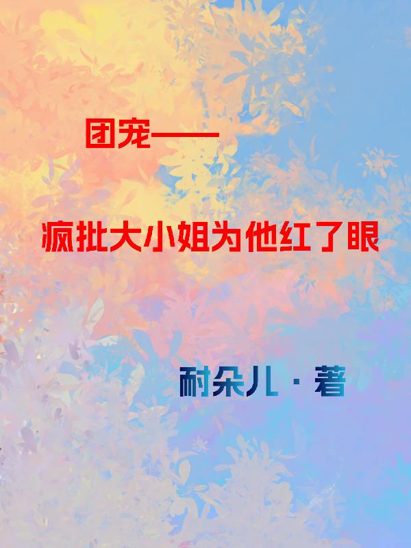 团宠！疯批大小姐为他红了眼