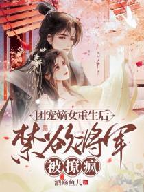 团宠嫡女重生后,禁欲将军被撩疯