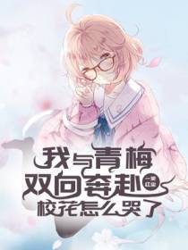 我与青梅双向奔赴,校花怎么哭了