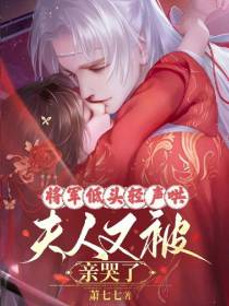将军低头轻声哄,夫人又被亲哭了