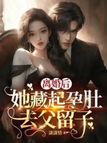 离婚后,她藏起孕肚去父留子