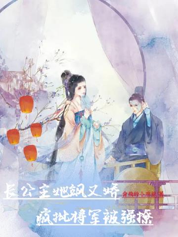 长公主她飒又娇,疯批将军被强撩