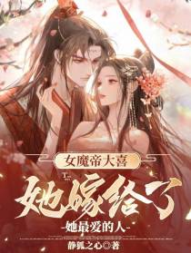 女魔帝大喜,她嫁给了她最爱的人