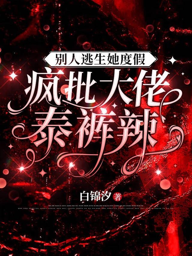 别人逃生她度假,疯批大佬泰裤辣