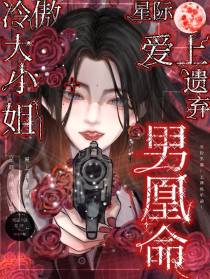 星际冷傲大小姐,爱上遗弃男凰命