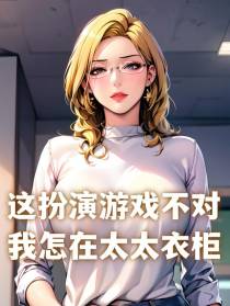 这扮演游戏不对,我怎在太太衣柜