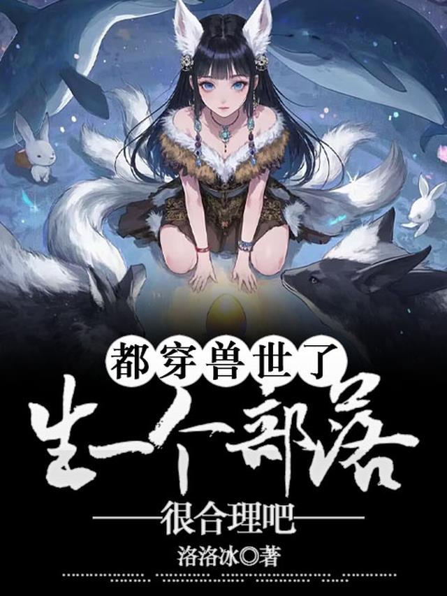 都穿兽世了，生一个部落很合理吧