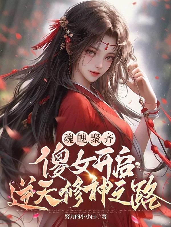 魂魄聚齐，傻女开启逆天修神之路