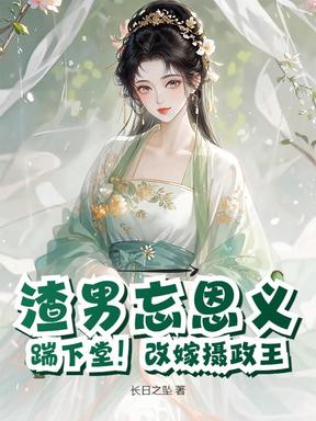 渣男忘恩义？踹下堂！改嫁摄政王