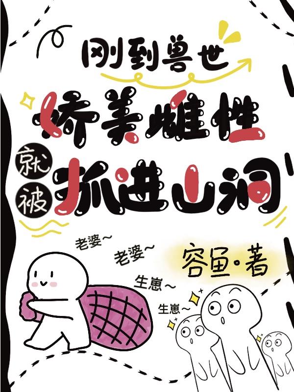 刚到兽世，娇美雌性就被抓进山洞