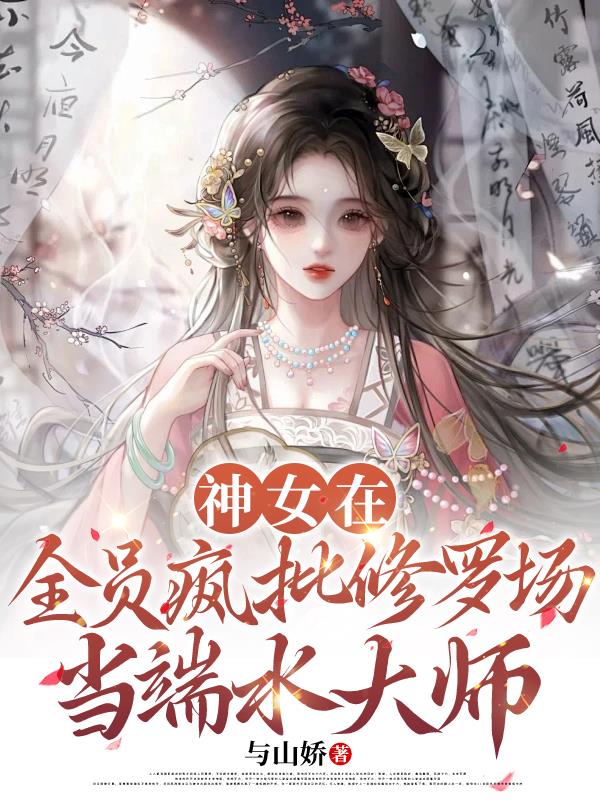 神女在全员疯批修罗场当端水大师