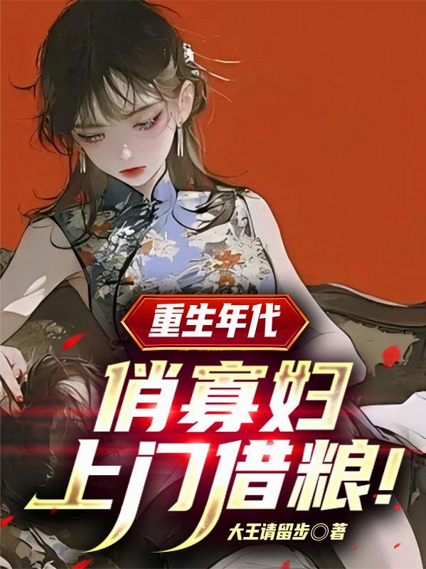 重生年代，俏寡妇上门借粮！