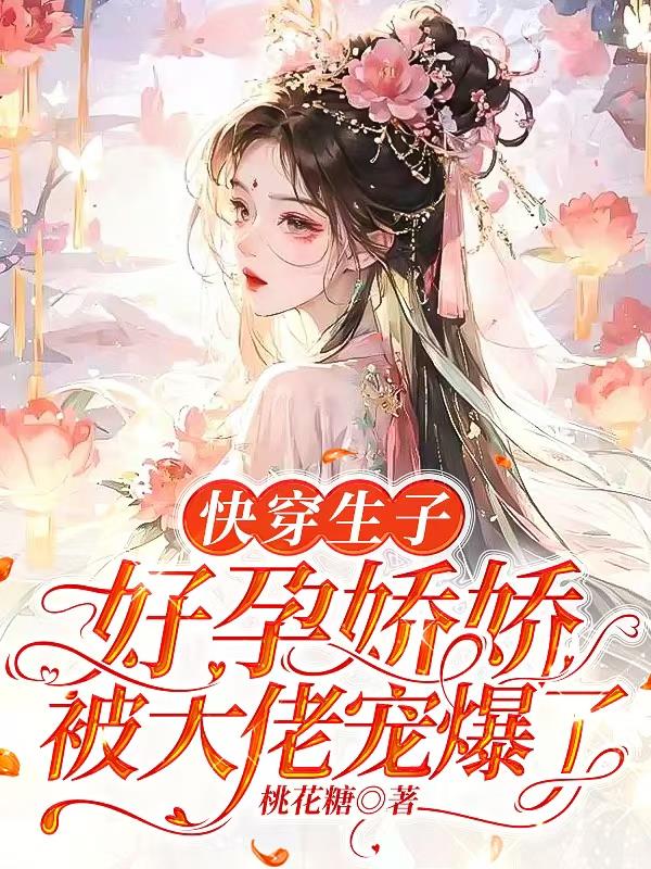 快穿生子：好孕娇娇被大佬宠爆了