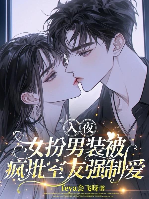 入夜，女扮男装被疯批室友强制爱