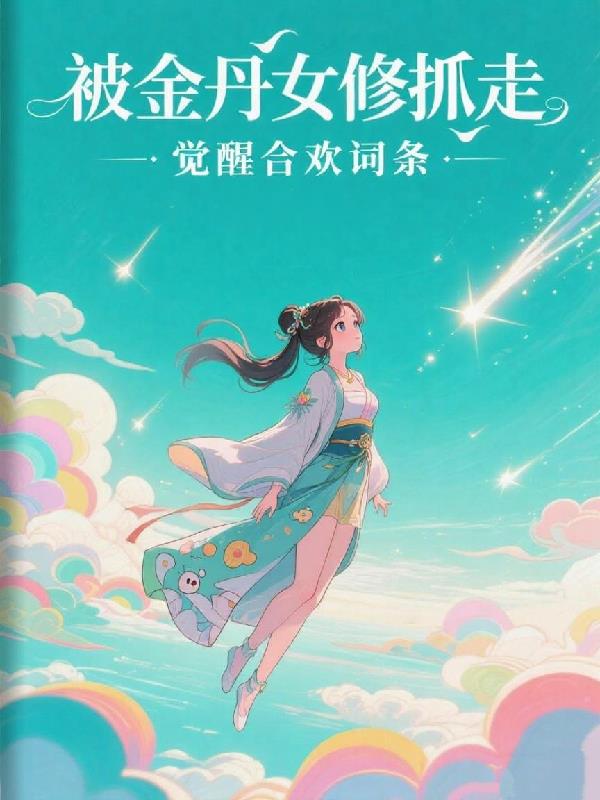 被金丹女修抓走，觉醒合欢词条