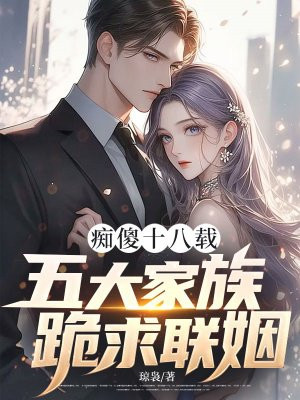 痴傻十八载，五大家族跪求联姻