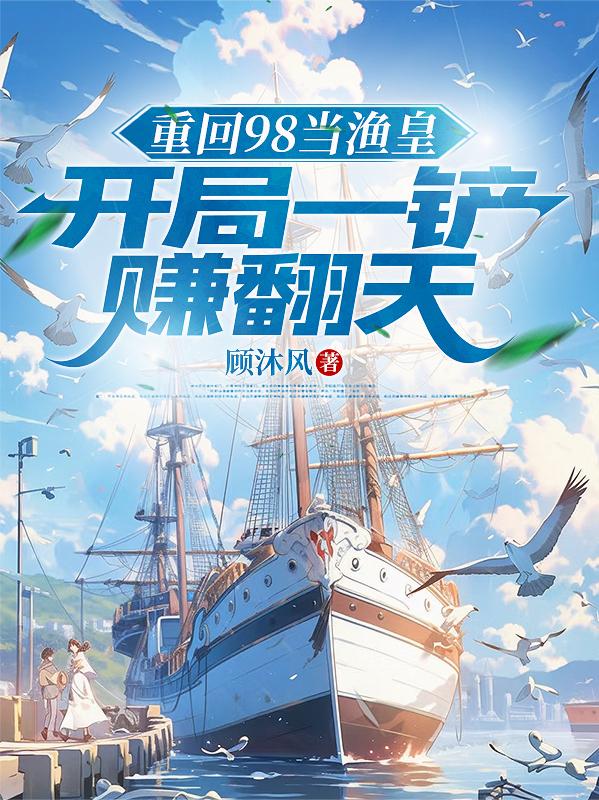 重回98当渔皇，开局一铲赚翻天