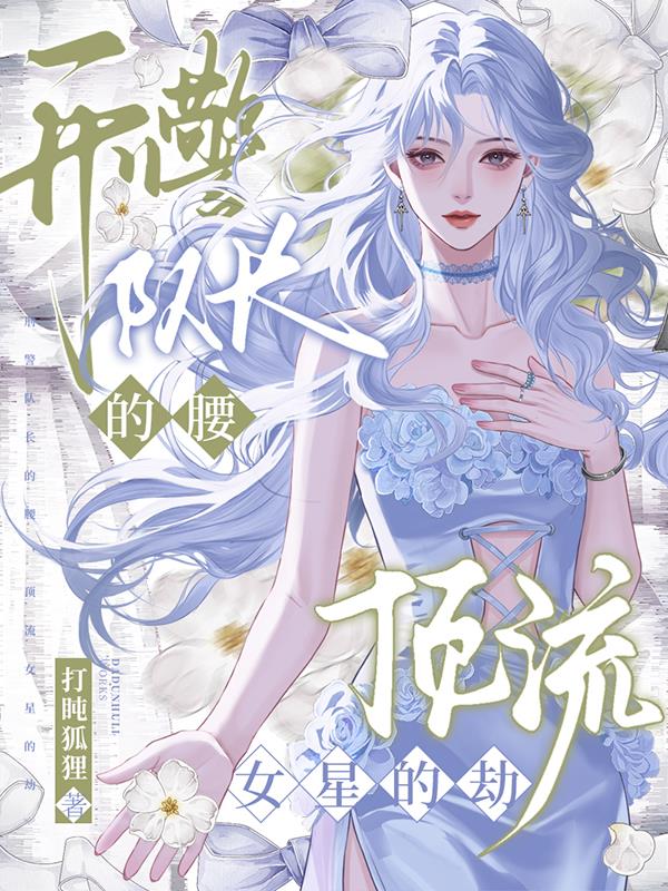 刑警队长的腰，顶流女星的劫
