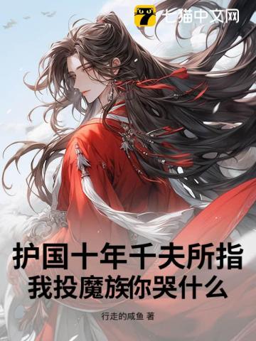 护国十年千夫所指，我投魔族你哭什么？